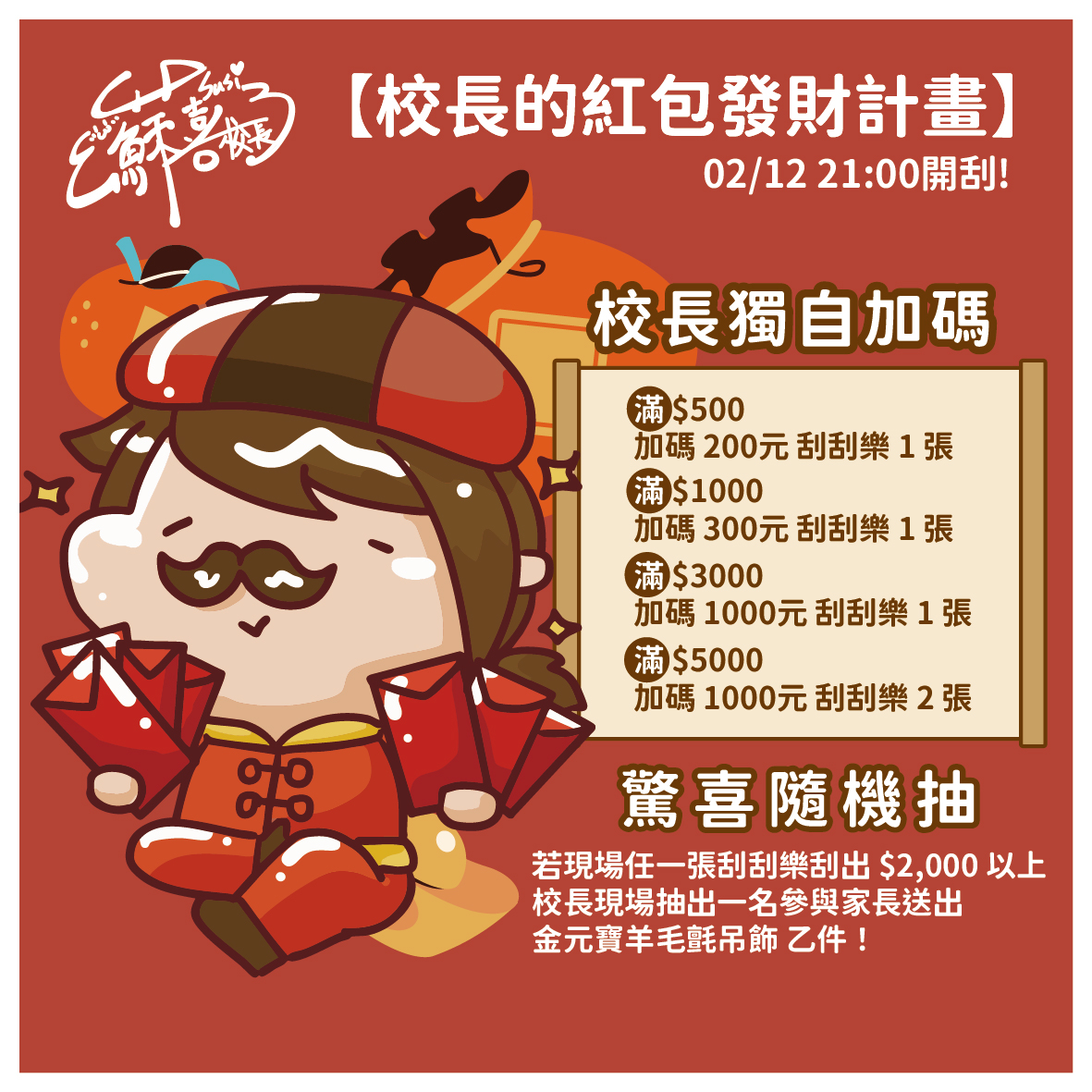 🧧 【校長的紅包發財計畫】 🧧

2/5-2/11 斗內全數化作「刮刮樂」 2/12 21:30 現場開刮！看校長發財還是吃土？

🏆 重點回饋：
▸ 財神爺：財神羊毛氈+零食+客製插畫 
▸ 全員獎：ID 感謝插圖

📜 詳細活動規則 &amp; 獎勵： comfortable-mice-470.notion.site/2feaf1f5ae4480…
⚠️ 斗內請量力而為，理性發財！