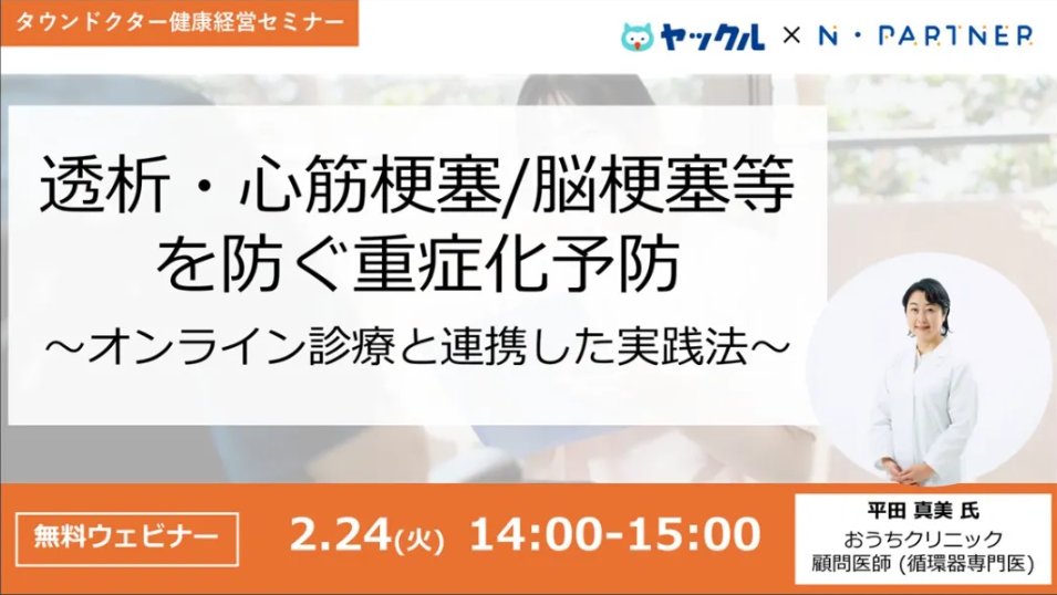 ＼健康経営セミナー📣2/24(火)14:00–15:00開催🖥️／

テーマ：透析・心筋梗塞/脳梗塞を防ぐ重症化予防🛡️〜オンライン診療×連携〜

登壇：平田真美氏（一般社団法人恵佳会おうちクリニック顧問医師）／布川佳央氏（株式会社ヤックルCEO）／山上慶氏（タウンドクター株式会社CEO）
