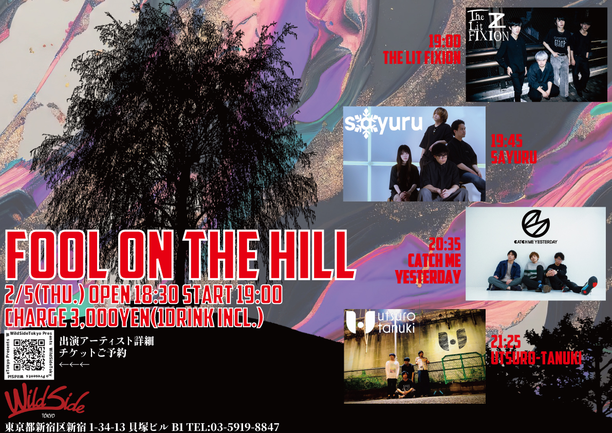 【今夜！】

2/5(木)
FOOL ON THE HILL
ws-tokyo.com/events/35246

OPEN 18:30 / START 19:00
CHARGE ￥3,000 (1DRINK付)
予約なしでも直接ご来場OKです！

19:00 The Lit FIXION
<a href="/the_lit_fixion/">The Lit FIXION</a>
19:45 sayuru
<a href="/sayuruband/">sayuru</a>
20:35 CATCH MEYESTERDAY
<a href="/C_M_Yesterday/">CATCH ME YESTERDAY</a>
21:25 utsuro-tanuki
<a href="/utsuro_tanuki/">utsuro-tanuki</a>