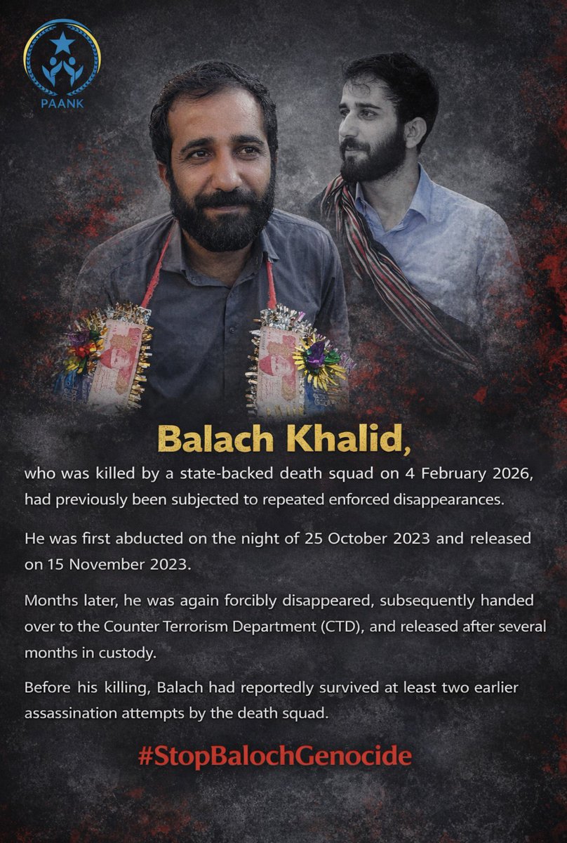 Balach Khalid, who was killed by a state-backed death squad on 4 February 2026, had previously been subjected to repeated enforced disappearances. 

He was first abducted on the night of 25 October 2023 and released after 25 days on 15 November 2023. Months later, he was again