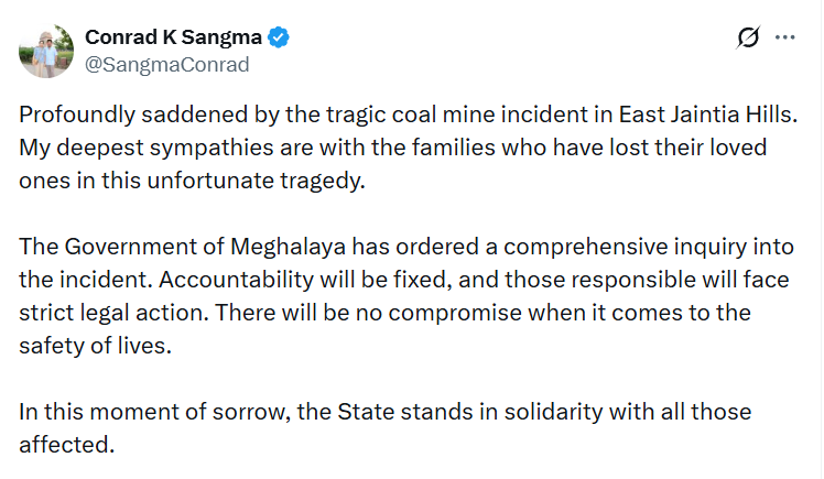 Meghalaya CM Conrad Sangma tweets, "Profoundly saddened by the tragic coal mine incident in East Jaintia Hills. My deepest sympathies are with the families who have lost their loved ones in this unfortunate tragedy.  The Government of Meghalaya has ordered a comprehensive inquiry