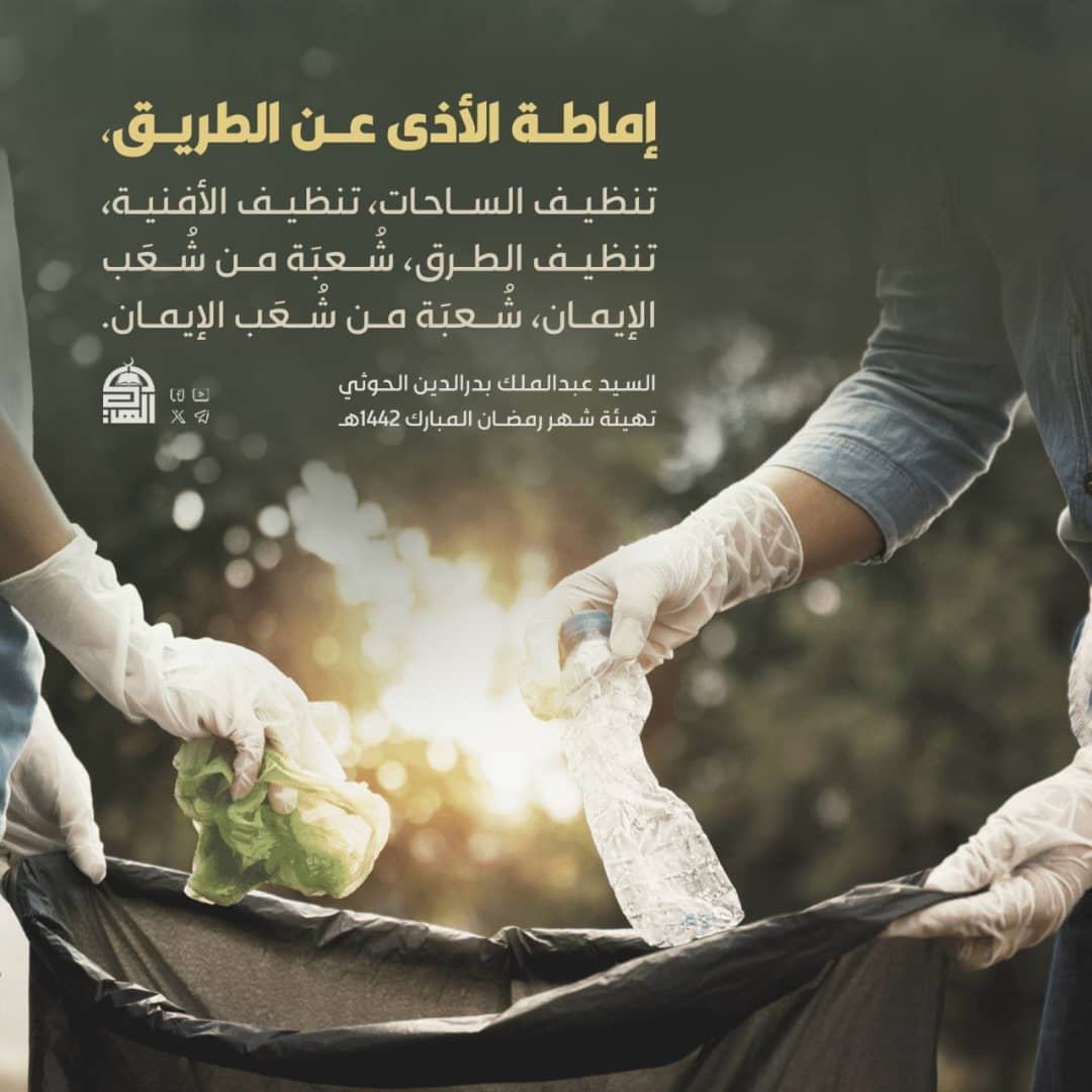 إماطة الأذى عن الطريق، تنظيف الساحات، تنظيف الأفنية، تنظيف الطرق، شُعبَة من شُعَب الإيمان، شُعبَة من شُعَب الإيمان.
#السيد_القائد
🇵🇸ــــــــــــــــــــــــــــــــــــــــــــــــــــــــــ🇾🇪
 #الشعار_سلاح_وموقف
#يمن_الواثقين_بالله
#جاهزون_للجولة_القادمة 
#جرائم_أمريكا_وإسرائيل