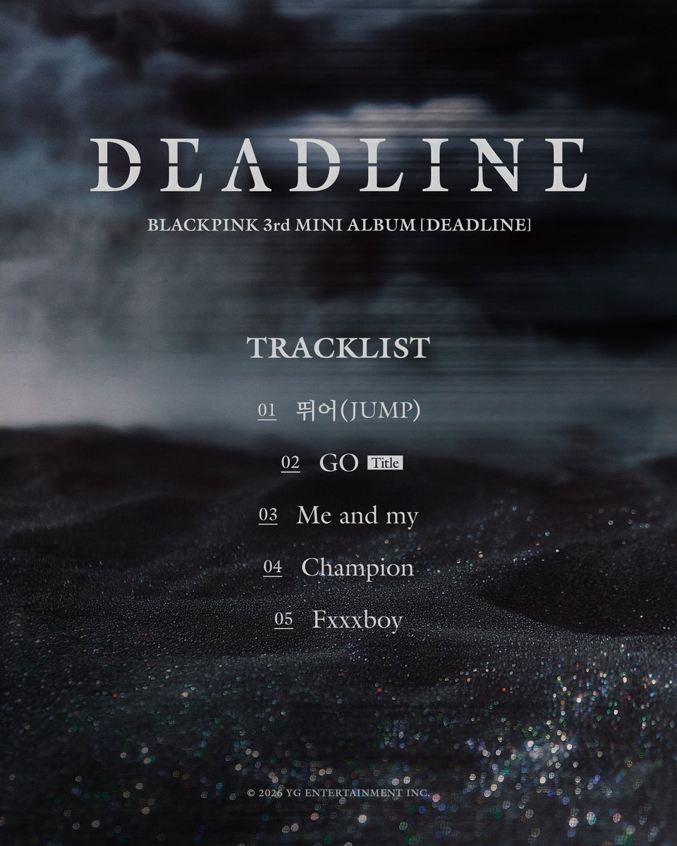 DEADLINE TRACKLIST
1- jump
2- GO “title”
3- me and my
4- champion 
5-fxxxboy
