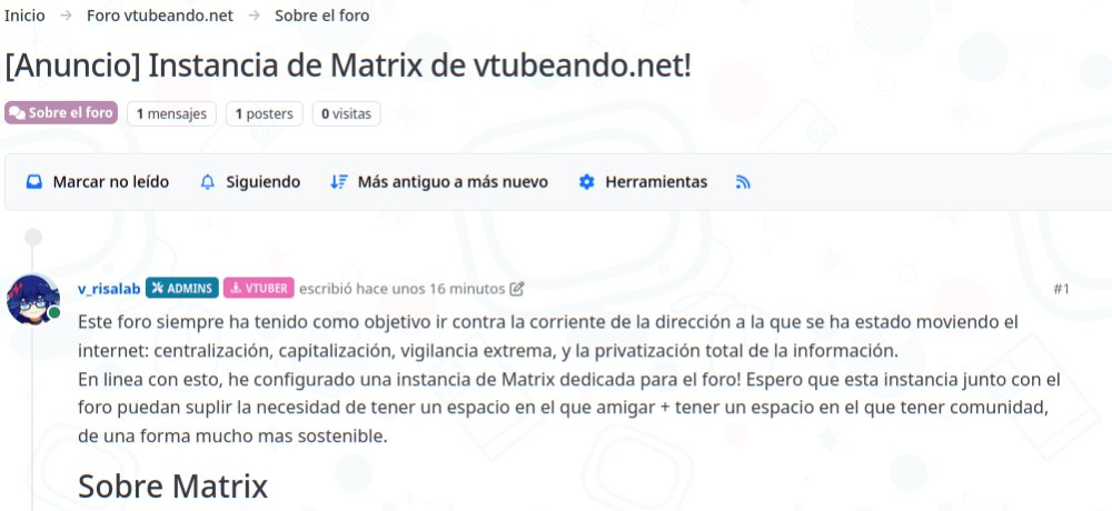 [Anuncio]
Hemos crea una instancia de Matrix de VTubeando!
Con esto cubrimos las dos necesidades que cubría Discord:
1. Tener un lugar donde hacer comunidad. El foro se enfoca en esta necesidad.
2. Tener un espacio en el que hablar con tus amigos. Cubierta ahora por Matrix.
🔗⬇️
