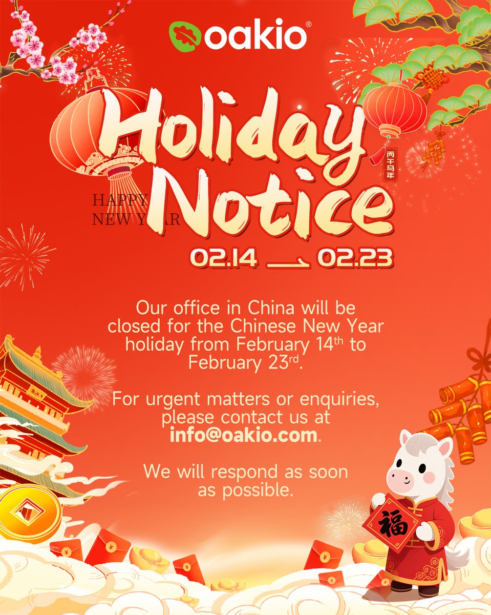 Our office will be closed for the Chinese New Year holiday from February 14 to 23.

For urgent inquiries or matters, please contact us at info@oakio.com, and we'll get back to you as soon as possible.

Wishing you happiness, health, and prosperity in the Year of the Horse.