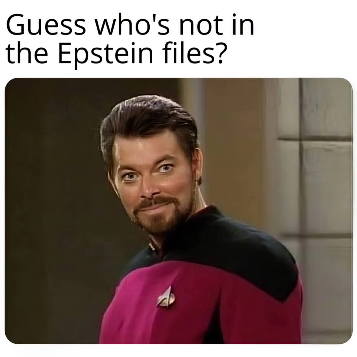 I'm jus sayin'

#CommanderWilliamRiker
#StarTrekTheNextGeneration
#EpsteinFiles 
#Anarchism is #TheWay