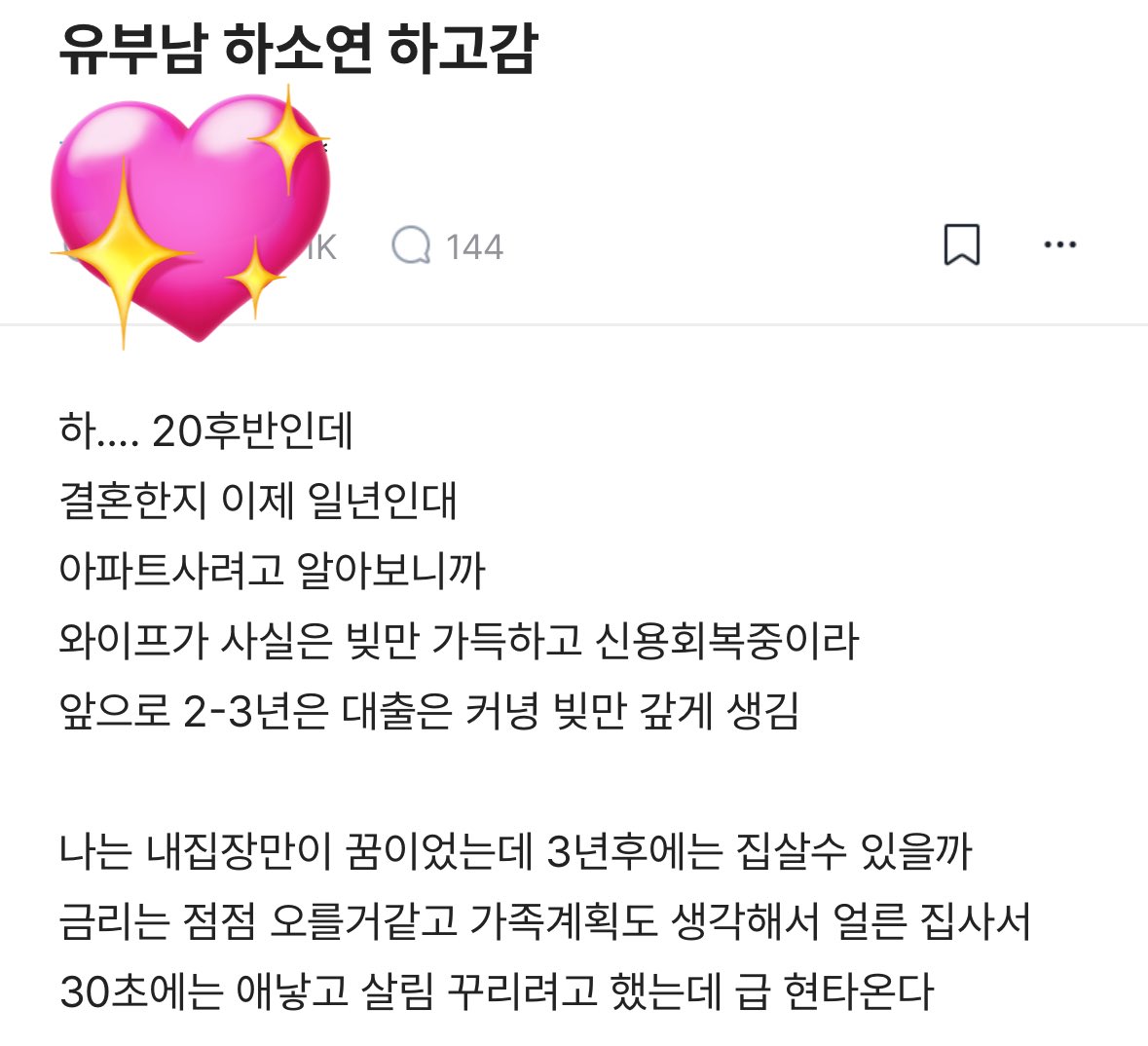 내가 이런 상황이면 진짜 현타올듯

1. 결혼 1년뒤 아파트 매수 고민
2. 알고봤더니 와이프 신용불량자

근데 결혼하기 전에 다 오픈하거나
서로 확인하고 결혼해야지

그 사람의 몸과 재정 상태는
그 사람이 어떤 삶을 살아왔는지
비춰주는 거울인데

너무 급하게 결혼한듯
엄청 미인인가??