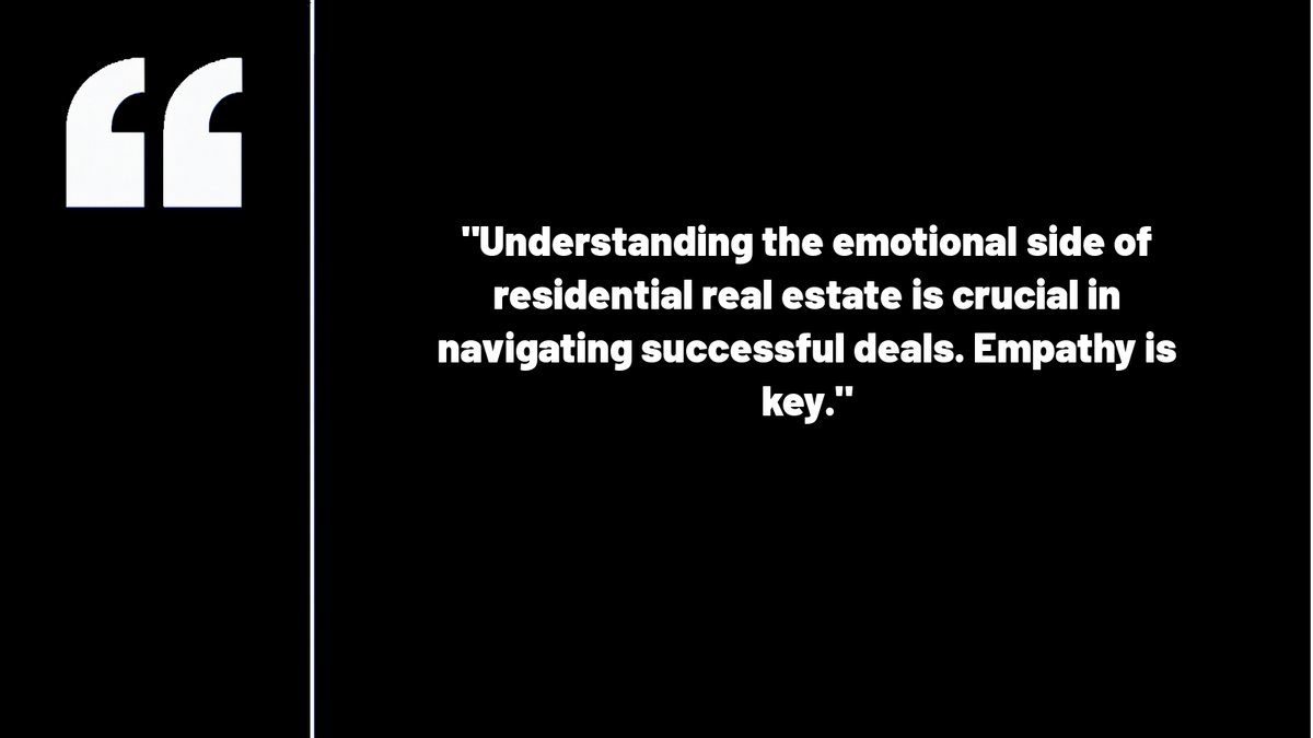 Understanding the emotional side of residential real estate is crucial in navigating successful deals. Empathy is key.