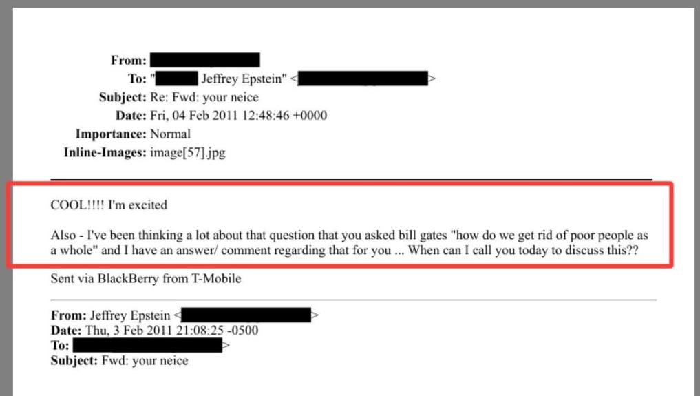 Heftig! Ein echter Fund in den Akten: +++ 
 Epstein und Bill Gates diskutierten über Bevölkerungsreduktion!

Ein geschwärzter Freund von Epstein schreibt ihm am 04. Februar 2011:

„Ich habe viel über diese Frage nachgedacht, die du Bill Gates gestellt hast: ‚Wie werden wir die