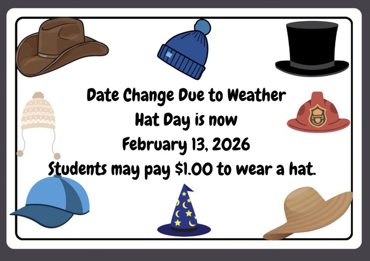 Due to the absences caused by inclement weather, our school hat day has been changed to Friday, 2/13.