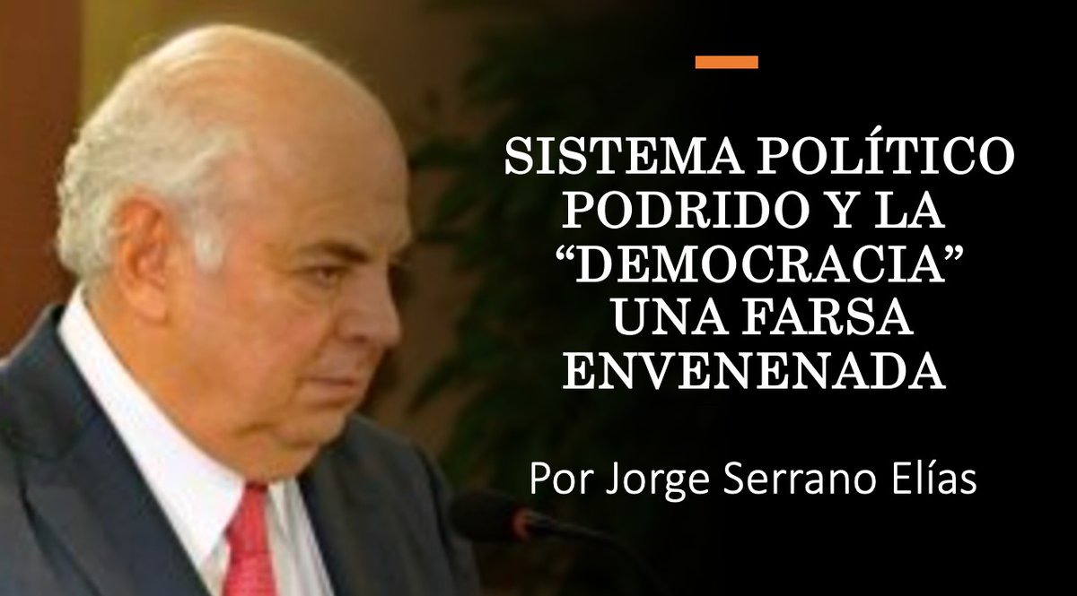 EL SISTEMA POLÍTICO ESTÁ PODRIDO Y LA “DEMOCRACIA” ES UNA FARSA ENVENENADA
Por Jorge Serrano Elías

Si me preguntan cuántos candidatos a la presidencia y cuántos dirigentes de partidos en formación me han visitado o llamado en los últimos 12 meses, les tengo que decir que son