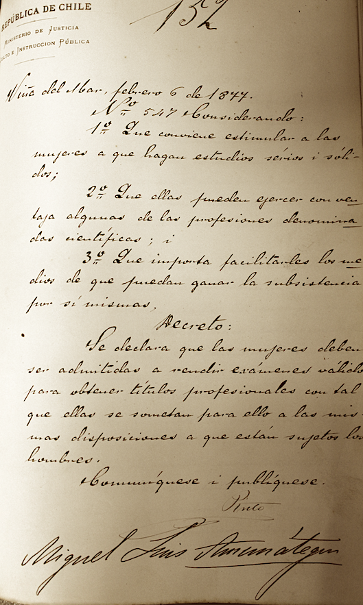 El 6 de febrero de 1877 se promulgó en Chile el "Decreto Amunátegui", dictado por el presidente Aníbal Pinto y firmado por el ministro Miguel Luis Amunátegui. Por el cual se autorizó a las mujeres a cursar estudios universitarios en el país.