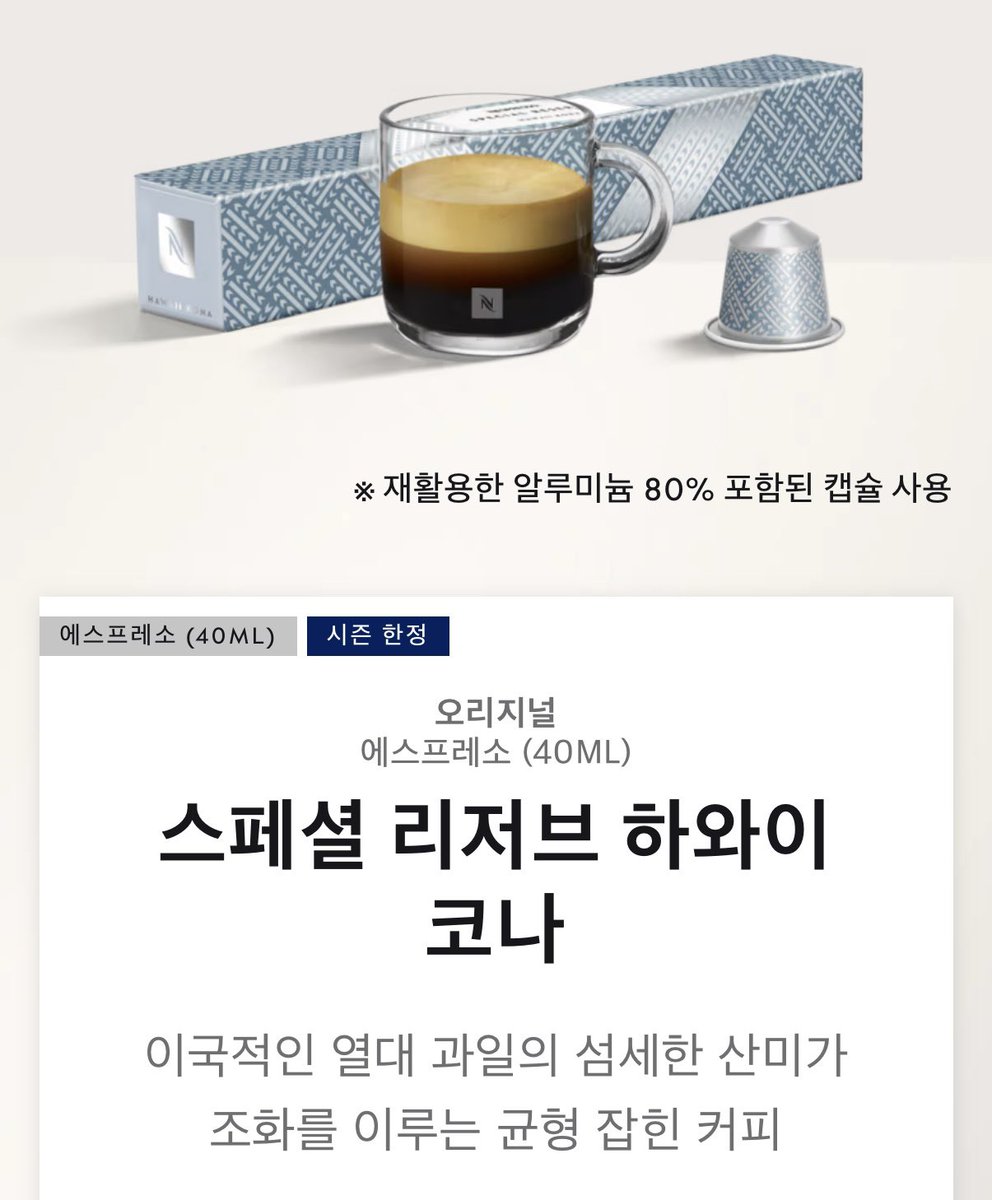 25년 3월에 2년만에 출시했다가 올해 다시 출시하는
네스프레소 스페셜 리저브 히와이 코나는
하와이 빅아일랜드 마우나 로아 산 기슭에 재배된 희소성 높은 커피로 과일향과 고소한 견과류 그리고 산미가 어우러져 맛있습니다

일반적은 캡슐보다 비싼 편이긴 하지만
세계 3대 커피인 하와이 코나