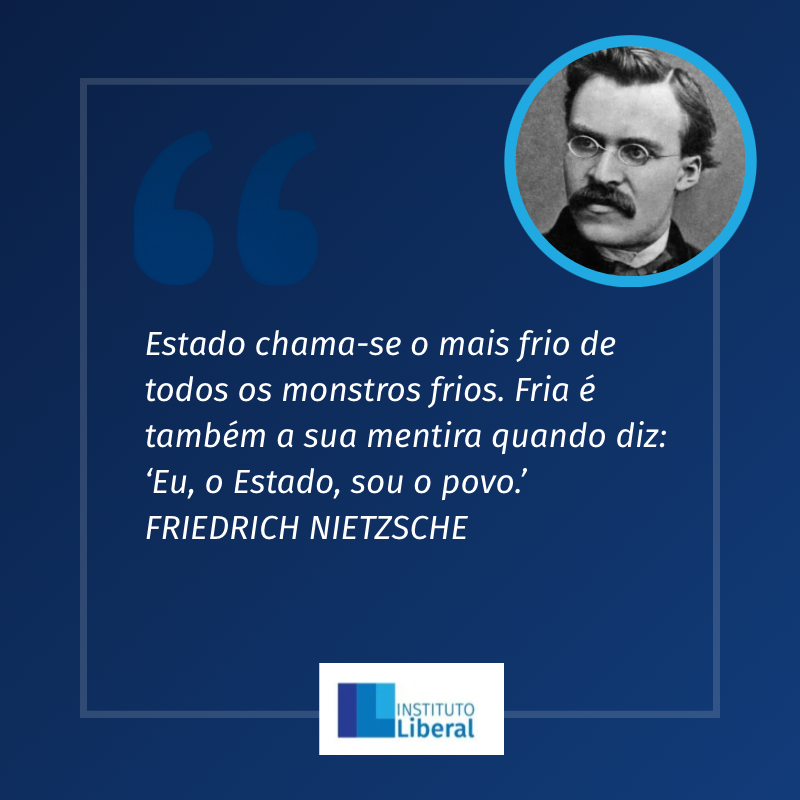 “Estado chama-se o mais frio de todos os monstros frios. Fria é também a sua mentira quando diz: ‘Eu, o Estado, sou o povo’.”
FRIEDRICH NIETZSCHE
Assim falou Zaratustra, “Do novo ídolo”