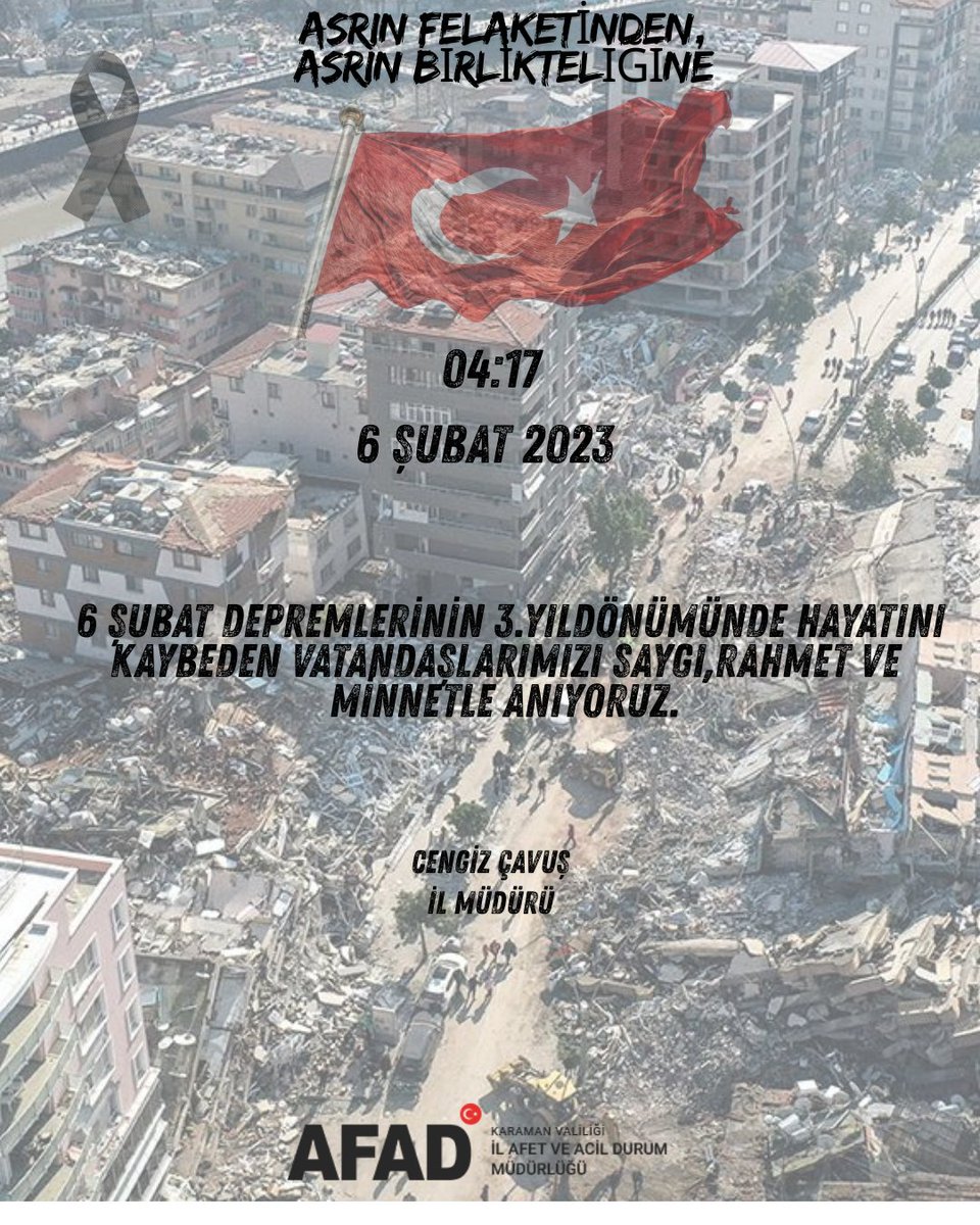 afad_karaman's tweet photo. ASRIN FELAKETİ’NİN 3. YIL DÖNÜMÜ

6 Şubat 2023 tarihinde meydana gelen ve hepimizi derinden sarsan Asrın Felaketinin üçüncü yıl dönümünde hayatını kaybeden vatandaşlarımızı saygı, rahmet ve minnetle anıyoruz.

#asrınfelaketi 
#deprem 
#6şubat 
#afad https://t.co/5VeOnVUXbj
