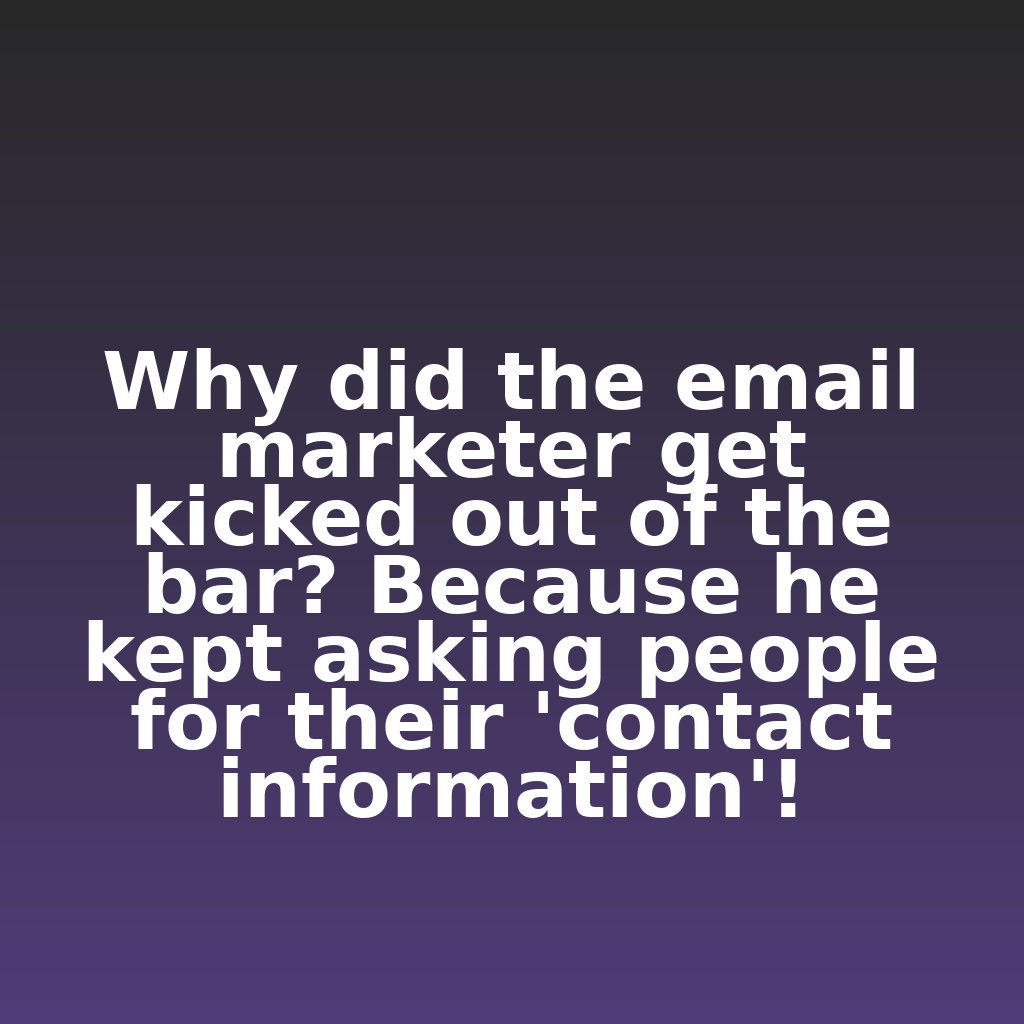 "Why did the email marketer get kicked out of the bar? Because he kept asking people for their 'contact information'!"

#ecommerce #analytics #digitalmarketing