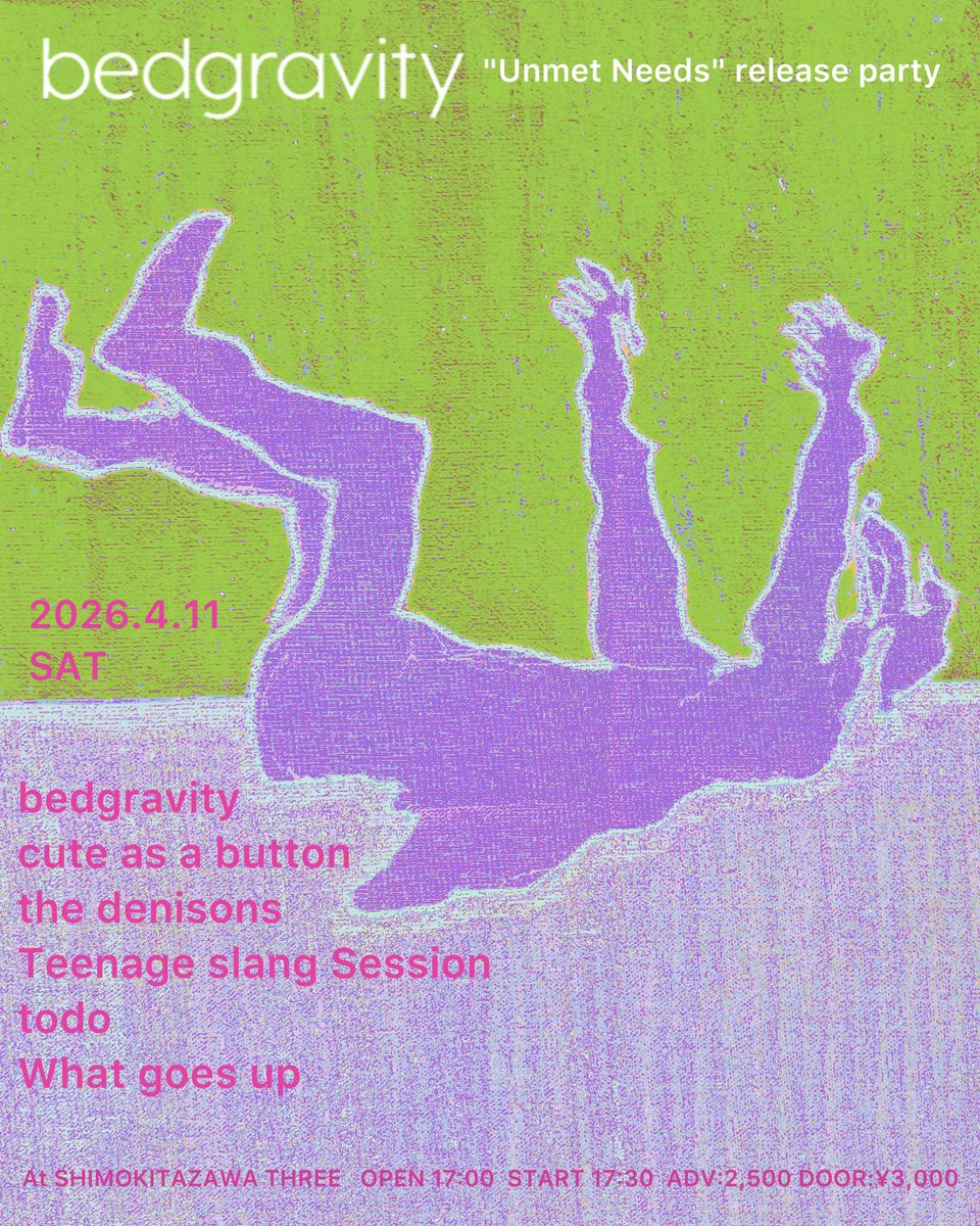❤️‍🔥2026.4.11.SAT❤️‍🔥
@ 下北沢THREE

レコ発絶対来てほしい📀

1st album "Unmet Needs" 
【Release Party!!】🛏️

OPEN : 17:00 START : 17:30
adv : ¥2,500(+1d) door : ¥3,000(+1d)

bedgravity
cute as a button
the denisons
Teenage slang session
todo
What Goes Up

✴︎前売りは各バンドにて✴︎