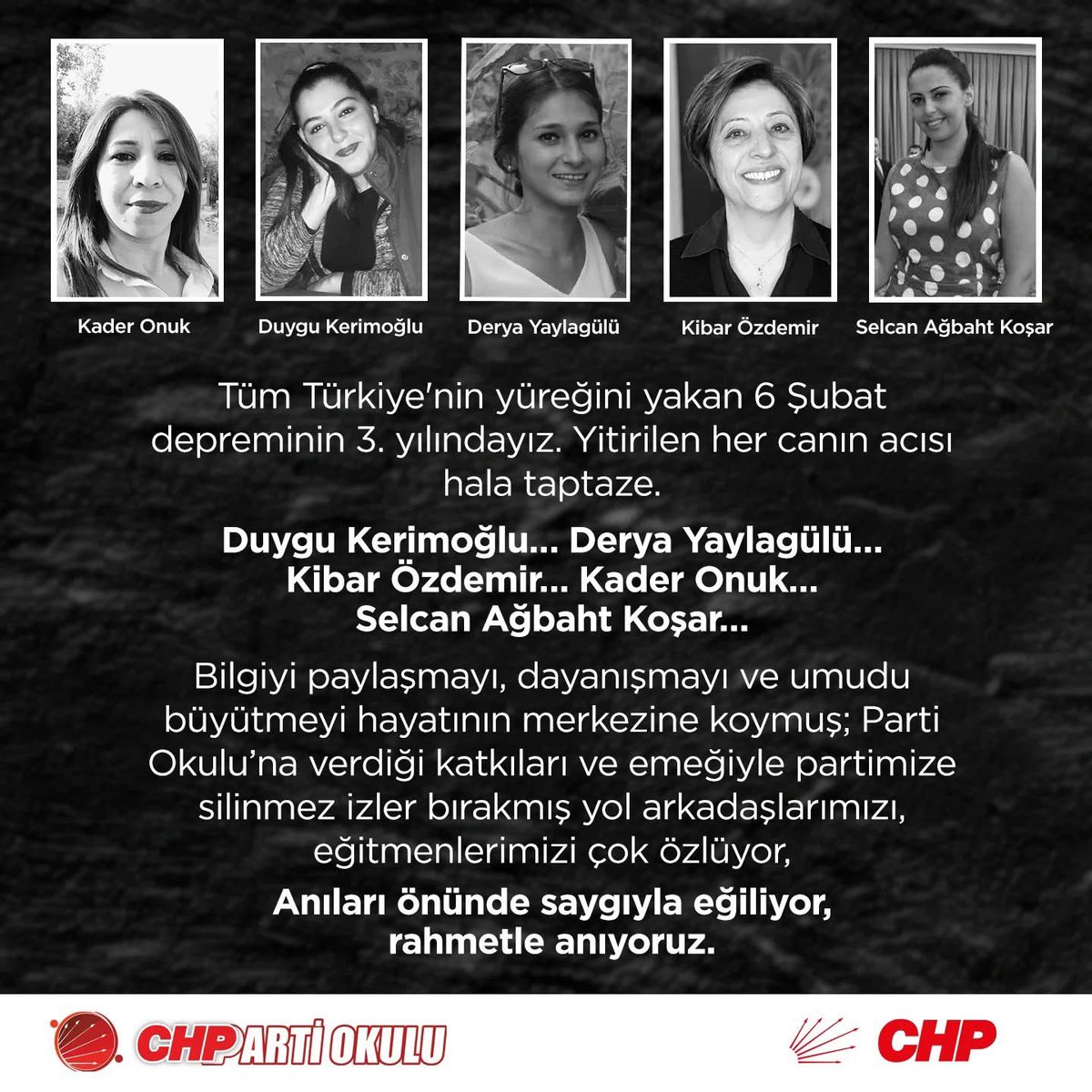 Tüm Türkiye'nin yüreğini yakan 6 Şubat depreminin 3. yılındayız. Yitirilen her canın acısı hala taptaze.
Duygu Kerimoğlu… Derya Yaylagülü… Kibar Özdemir… Kader Onuk… Selcan Ağbaht Koşar… 
Bilgiyi paylaşmayı, dayanışmayı ve umudu büyütmeyi hayatının merkezine koymuş; Parti