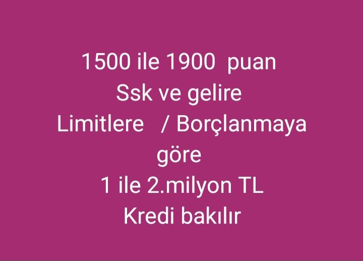 1250 puan ile 1900 puan 
net geliri ssk durumuna 
Kişinin banka puanına  
Kişinin limitleri / borçlanmasına  
💰100 bin ile  2.milyon arasında kredi bakılır💰

Not : 👉1250 puan altı bakılmamaktadır.

Tapu ipotekli  Kredi vardır 
☎️WhatsApp  0533 924 20 76 

#kredi #kredimbenlm