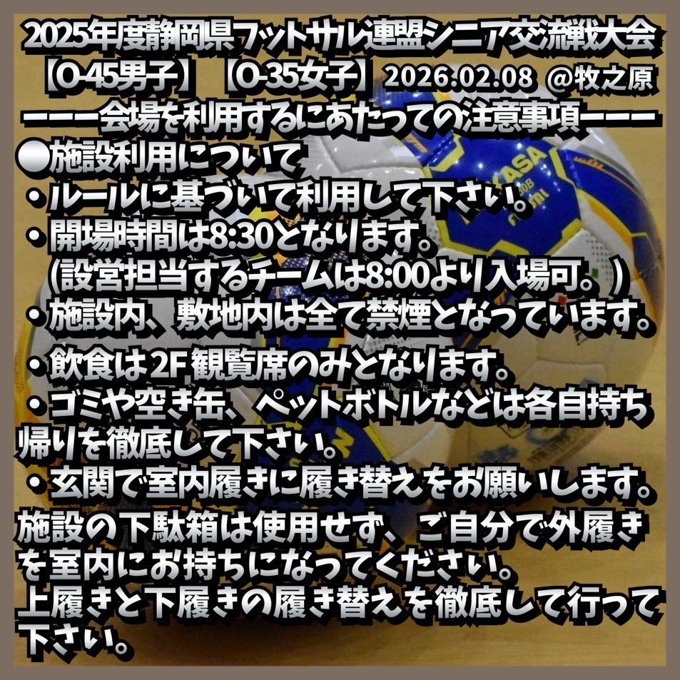 2025年度静岡県フットサル連盟シニア交流戦大会 【O-45男子 】【O-35女子】

期日：
2026 年２月８日(日)

会場：
GasOne アリーナ牧之原
 牧之原市多目的体育館

※マナーを守っての会場利用、ご観戦をお願いします。