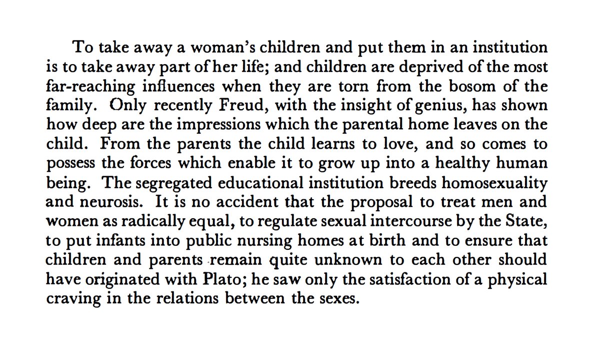 On the family vs government school:
"From the parents the child learns to love, and so comes to possess the forces which enable it to grow up into a healthy human being. The segregated educational institution breeds homosexuality and neurosis."

Ludwig von Mises, Socialism (1922)