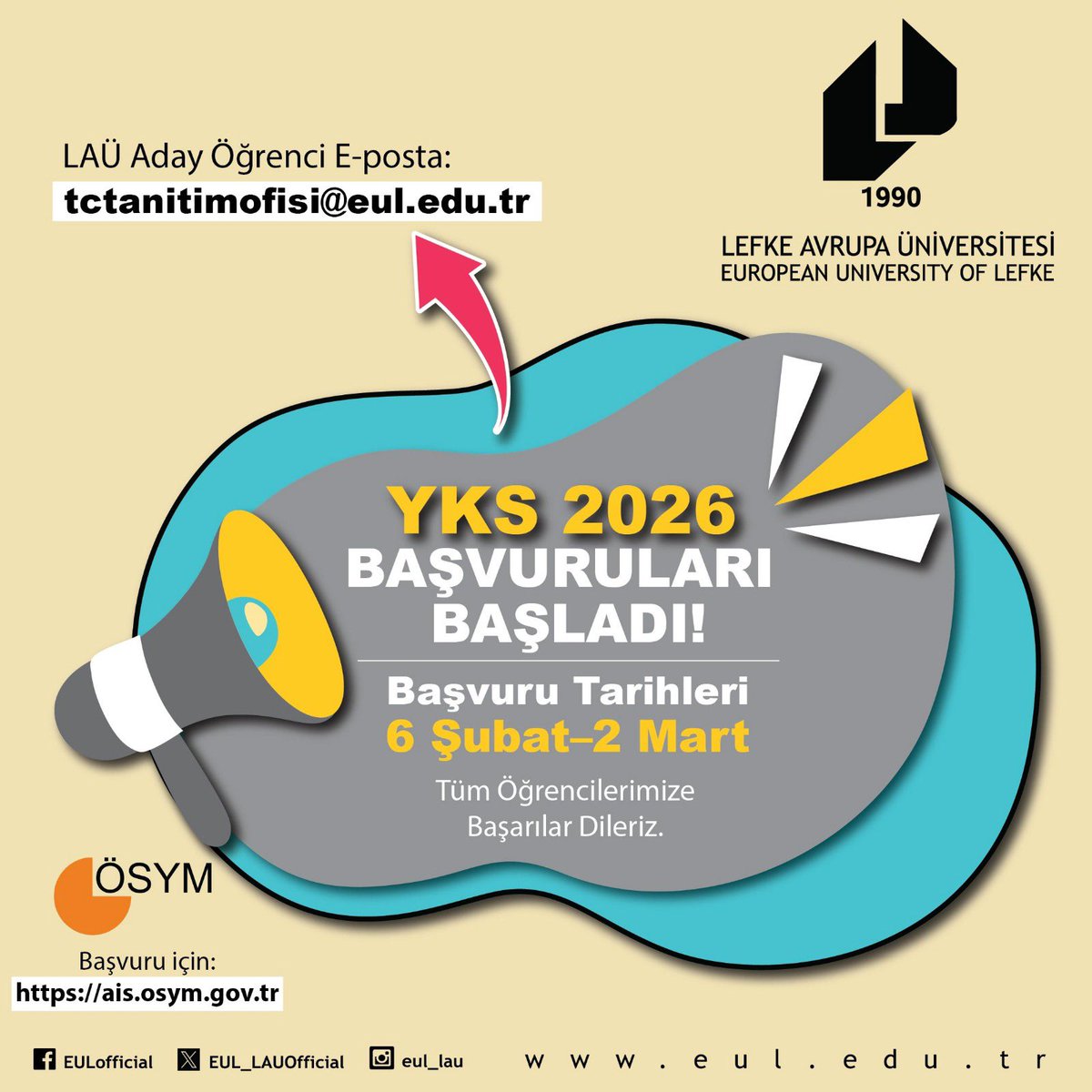 #2026YKS Başvuruları 6 Şubat - 2 Mart 2026 tarihleri arasında #ÖSYM'nin 
ais.osym.gov.tr adresinden veya ÖSYM Aday İşlemleri Mobil Uygulamasından yapılabilecektir. 

Tüm aday öğrencilerimize başarılar dileriz. 

#LAÜ Aday Öğrenci e-posta:
tctanitimofisi@eul.edu.tr