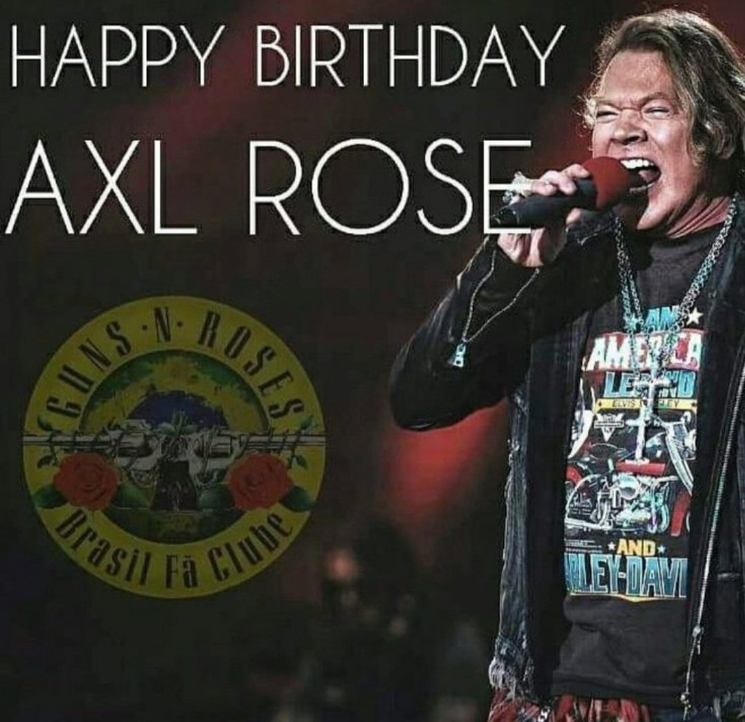 February 6, 1962. William Bruce Bailey better known as AXL ROSE is born in Lafayette, Indiana, United States.  He is a singer, songwriter and musician best known worldwide for being the singer, leader and songwriter of the legendary American hard rock group GUNS N' ROSES.