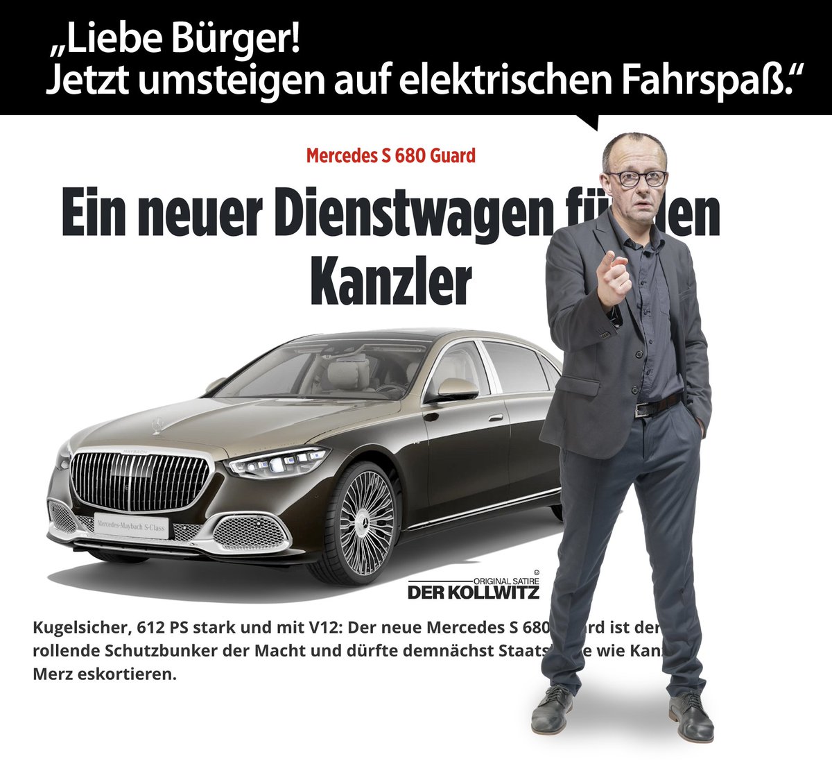 Pöbel Nachrichten: Man gönnt sich sonst nichts! 
Nur INFO: Für normale Kunden ist der Zwölfzylinder in Deutschland nicht zu erwerben. Wegen Umwelt und so!!😂😂😂😂😂😂😂😂
Rund 4,2 Tonnen bringt der S 680 Guard auf die Waage – etwa anderthalb Tonnen mehr als eine normale