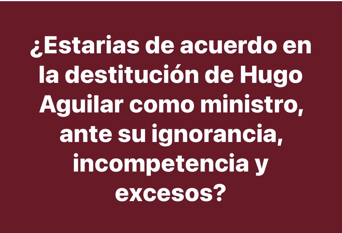 Tú estarías de acuerdo en la destitución de <a href="/HugoAguilarOrti/">Hugo Aguilar Ortiz</a> 
El presidente de la corte del acordeón de la <a href="/SCJN/">Suprema Corte</a> 
Ante su 
Ignorancia Incompetencia y Excesos 
Yo si estaría de acuerdo y tu ?