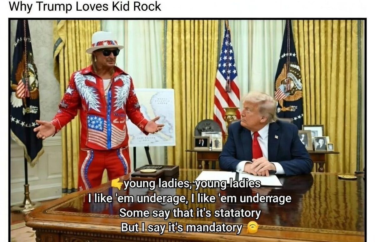 Why Trump Loves Kid Rock

Its his Lyrics:
🎵 young ladies, young ladies
I like 'em underage, 
Some say that it's statutory
But I say it's mandatory 🎵

Sick!! Impeach this corrupt, racist sexoffender!
#ImpeachTrump 
<a href="/TPUSA/">Turning Point USA</a> you know the lyrics? Very Christian!!! Enjoy!!! OhMAGAwd