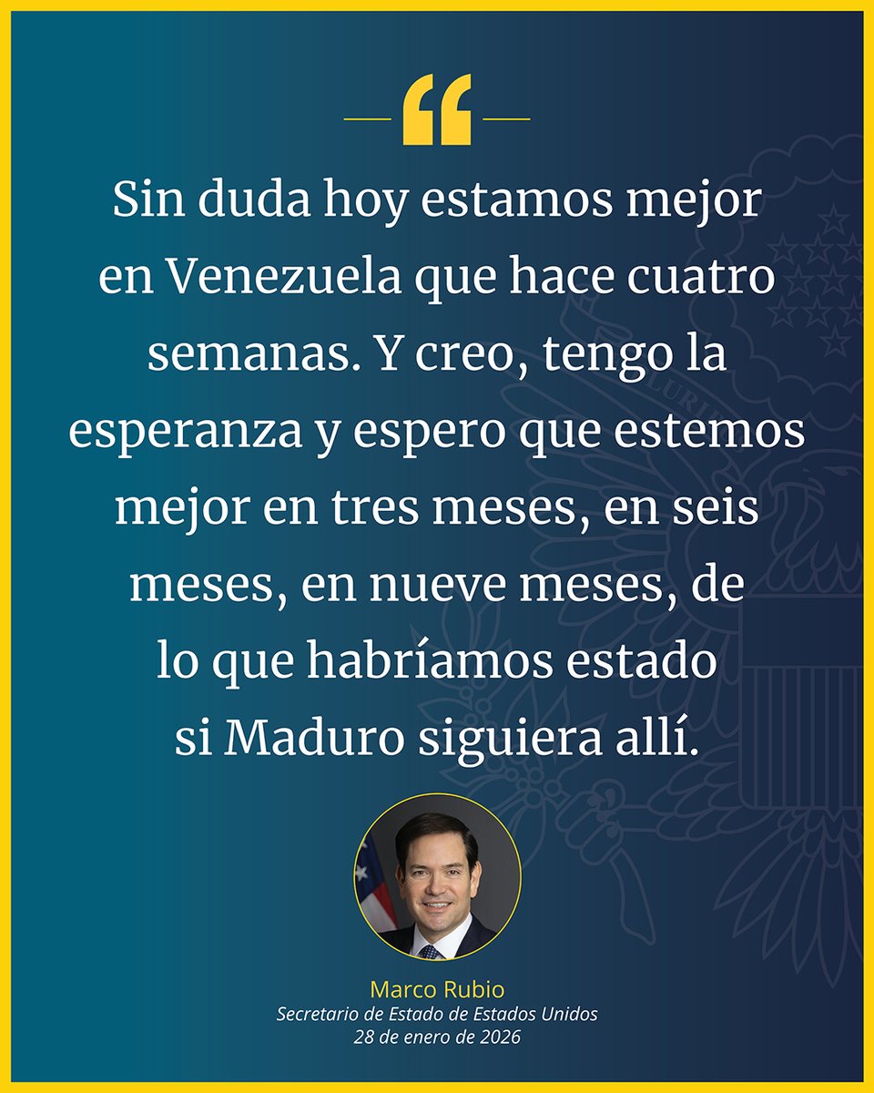 Sin duda hoy estamos mejor en Venezuela que hace cuatro semanas. Y creo, tengo la esperanza y espero que estemos mejor en tres meses, en seis meses, en nueve meses, de lo que habríamos estado si Maduro siguiera allí. - @secrubio - 28 de enero de 2026