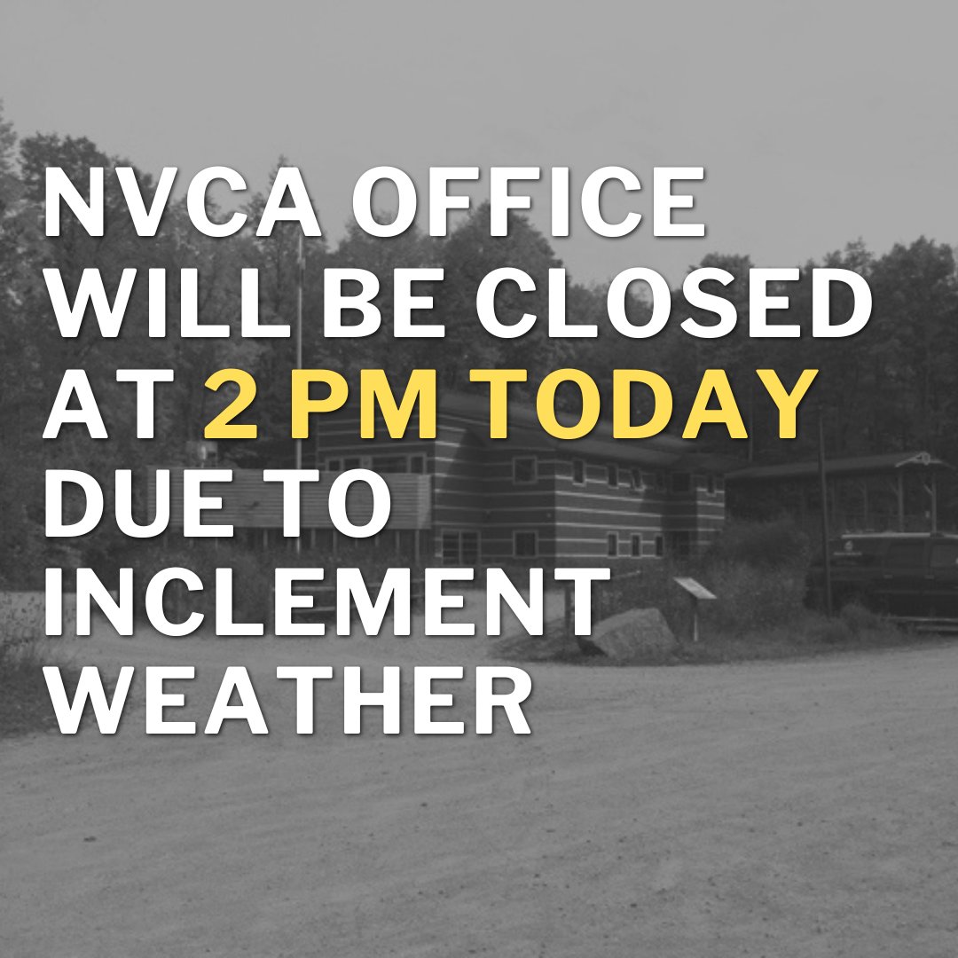 NVCA's Administration Office will close to the public at 2:00 p.m. due to the inclement weather forecast for this afternoon, and in consideration of the safety of both our staff and the public.

Staff can be reached by phone or email.
We appreciate your understanding.