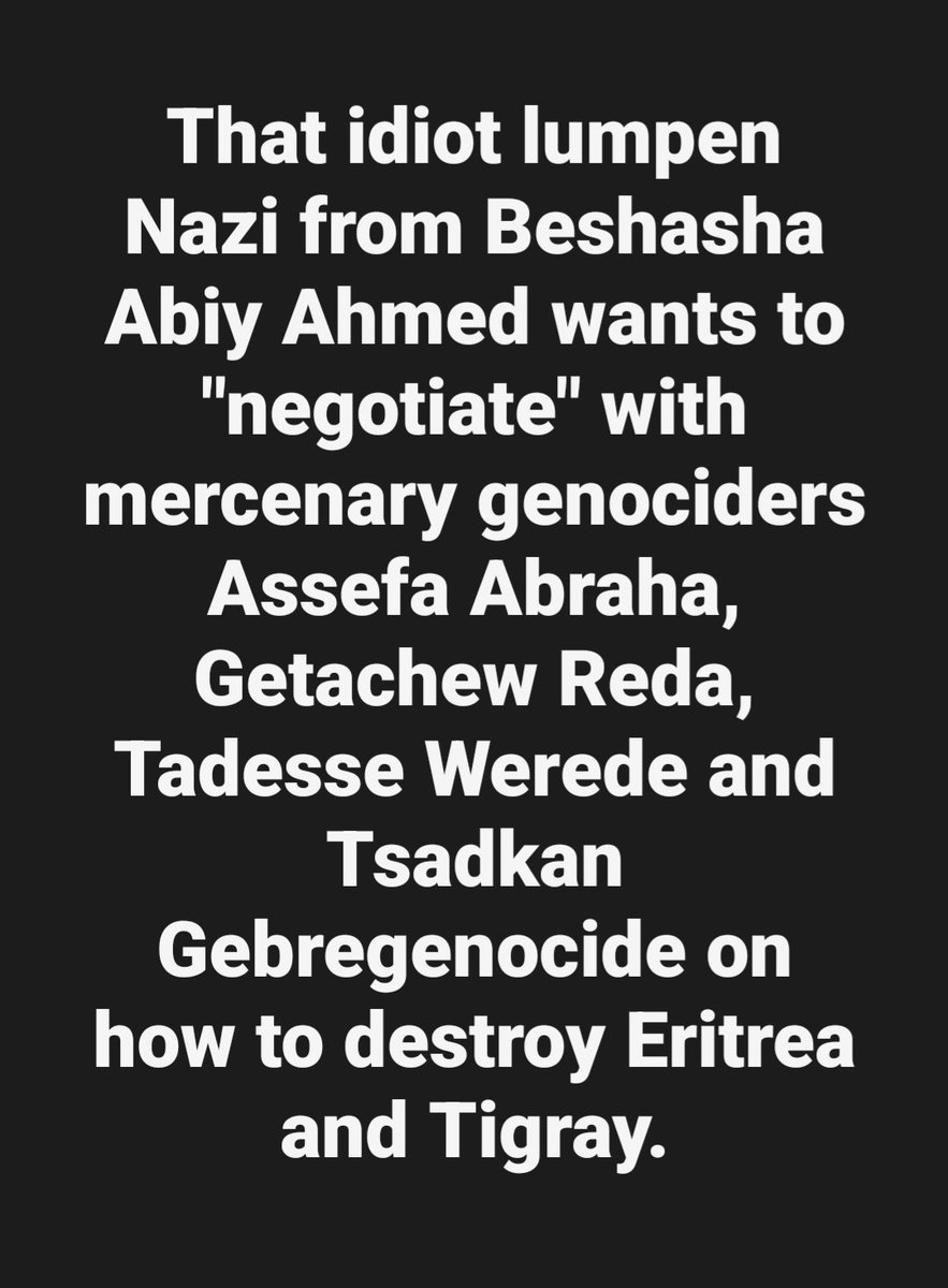 LemlemTigest's tweet photo. That #idiot #lumpen #Nazi from #Beshasha wants to "#negotiate" with #mercenary #genociders #Assefa #Abraha, #Getachew #Reda, #Tadesse #Werede and #Tsadkan #Gebregenocide on how #destroy #Eritrea and #Tigray. https://t.co/0VzRjcAsTG