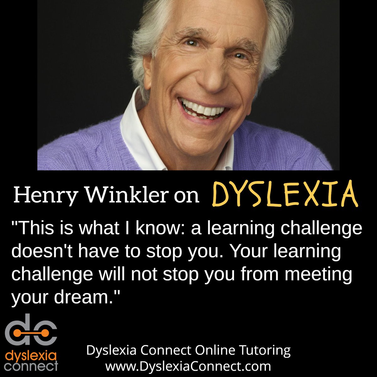 Henry Winkler has dyslexia, and he believes in the ability of kids and adults with dyslexia and other learning challenges to achieve their dreams! DyslexiaConnect.com #dyslexia #ADHD #dysgraphia #dyslexiaawareness