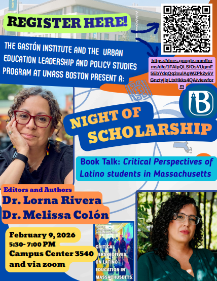 Join our Director, Dr. Lorna Rivera and Dr. Melissa Colón for the book talk on "Critical Perspectives on Latino Students in Massachusetts". 

On Feb 9, 2026, from 5:30 - 7:00 PM EST at Campus Center 3540. Hope to see you all there!   

Invite Link: tinyurl.com/2m2tpk7v