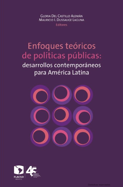 Enfoques teóricos de políticas públicas: desarrollos contemporáneos para América Latina de Gloria del Castillo Alemán y Mauricio Dussauge <a href="/maudussauge/">Mauricio Dussauge</a>  analiza las principales perspectivas teóricas que explican cómo se diseñan, implementan y evalúan las políticas públicas en la