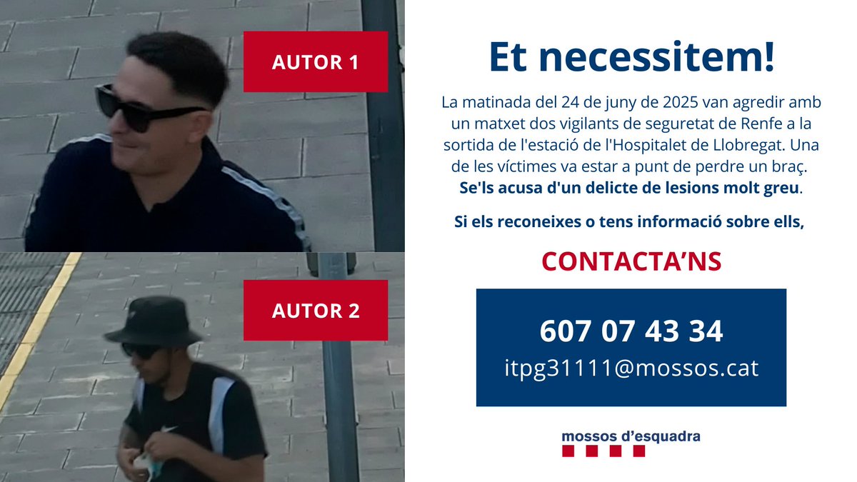 🔴 COL·LABORACIÓ CIUTADANA

Estem buscant aquests dos homes. La matinada del 24/6/25 van agredir amb un matxet dos vigilants de seguretat de Renfe a la sortida de l'estació de l'Hospitalet de Llobregat.

Si els reconeixes, contacta'ns 👇

📞 607 07 43 34

📧 itpg31111@mossos.cat