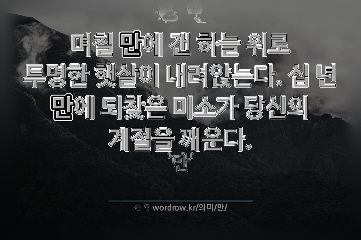 🌤️ 🎐 "만"을 담은 문장
며칠 `만`에 갠 하늘 위로 투명한 햇살이 내려앉는다. 십 년 `만`에 되찾은 미소가 당신의 계절을 깨운다.
---
#만 :시간이 얼마 동안 지났음을 나타내는 말....
wordrow.kr/%EC%9D%98%EB%A…