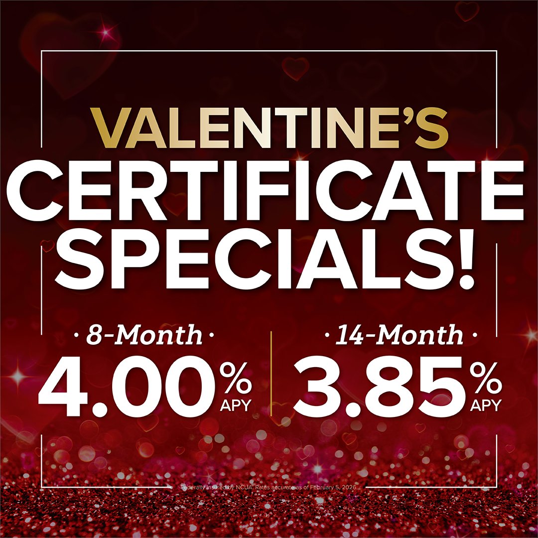 Valentine's certificate specials! ❤️

Enjoy 4.00% APY on 8-month and 3.85% APY on 14-month certificates!
