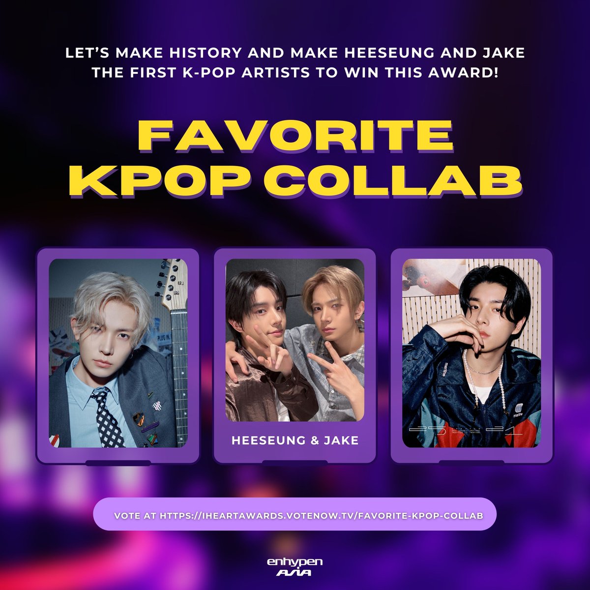 AsiaEnhypen's tweet photo. [iHeartRadio Music Awards]

🔥 POWER HOUR IS LIVE

This is the best time to vote! You can now cast 100 votes for HEESEUNG & JAKE in the 'FAVORITE K-POP COLLAB'  category. Power Hour ends at 11:00 AM KST. 

🔗 https://t.co/wrIRo2lzLT 
⏰ Voting ends March 20, 4:59 PM KST 
🗒️ You may use a VPN if your country is restricted from voting!

VOTE CONFESSIONS NOW 
#iHeartConfessions #HEEJAKE_CONFESSIONS
#HEESEUNG #JAKE @ENHYPEN_members
