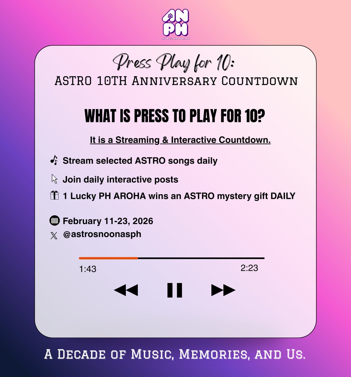 ▶️ WHAT IS PRESS PLAY FOR 10?

It is a countdown streaming &amp; interaction event celebrating ASTRO’s 10th Anniversary 💜

Starting Feb 11, AROHAs are invited to:
🎧 Stream selected ASTRO songs
💬 Join daily interactive posts
💜 Celebrate ten years of music &amp; memories together.