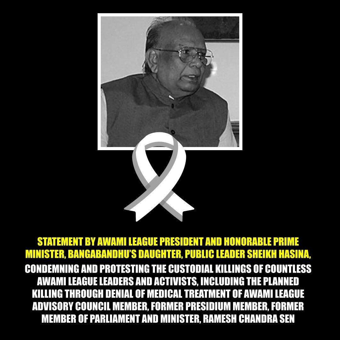 albd1971's tweet photo. Statement by Awami League President and Honorable Prime Minister, Bangabandhu’s daughter, public leader Sheikh Hasina, condemning and protesting the custodial killings of countless Awami League leaders and activists, including the planned killing through denial of medical treatment of Awami League Advisory Council member, former Presidium member, former Member of Parliament and Minister, Ramesh Chandra Sen

Bangladesh Awami League President and Honorable Prime Minister, Bangabandhu’s daughter, public leader Deshratna Sheikh Hasina, has issued a statement strongly condemning and protesting the killing of Ramesh Chandra Sen—member of the Bangladesh Awami League Advisory Council, former Presidium member, former Minister and Member of Parliament—inside prison custody by the illegal occupying, murderous-fascist Yunus clique.

In the statement, she said that the illegal occupying, murderous-fascist Yunus group has been continuing to kill Awami League leaders and activists by directly and indirectly instigating violence or by using the state machinery. In a planned manner, they have stripped Awami League leaders, activists, and supporters of their civil rights. They are not only turning them into stateless citizens, but are also carrying out uninterrupted killings one after another. Children, the young, the elderly—women and men alike—are all falling victim to these indiscriminate killings. The killing of Mr. Ramesh Chandra Sen is part of this very continuity. I strongly condemn and protest this murder. At the same time, I call upon the conscience of the world to take note of the hellish state terror being unleashed, with state patronage, against the leaders and activists of the Awami League—an historic and tradition-rich political party.

The statement further said that Mr. Ramesh Chandra Sen was a senior leader of the Awami League. Rising through grassroots politics, he earned recognition at the national level and was a true leader of the masses. He was arrested on baseless, fabricated, and false cases and kept in prison without trial. Despite falling ill in custody, he was deliberately denied even minimum medical treatment and was killed in a planned manner. Not only him—leaders and activists of the Awami League at all levels are being killed in this way. International human rights organizations have already published reports on the state terror and gross human rights violations carried out by the illegal occupying government. Such monstrous misrule cannot continue in the governance of a state in modern civilization.

In the statement, public leader Sheikh Hasina said that the illegal occupying government is running the state machinery against people of all classes and professions. The wounds they have inflicted on the body of the state in recent times are not easily healable. However, Bangladesh Awami League practices politics for the welfare of the people. The party’s future politics will be guided by the commitment to heal the wounds created within the state and society and to make them safe for every citizen.

Joy Bangla
Joy Bangabandhu
Long live Bangladesh

#Bangladesh #BangladeshCrisis