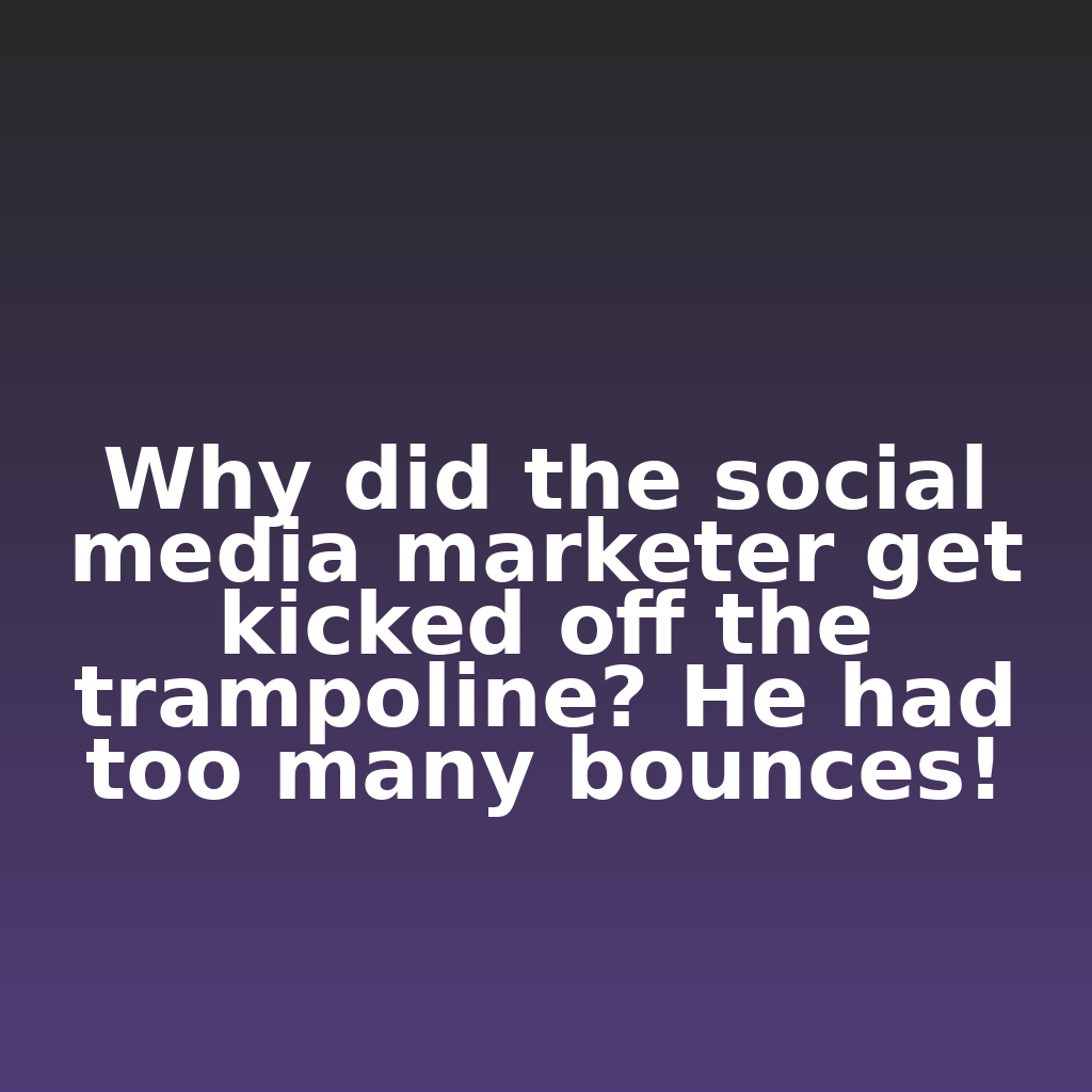 "Why did the social media marketer get kicked off the trampoline? He had too many bounces!"

#ecommerce #analytics #digitalmarketing