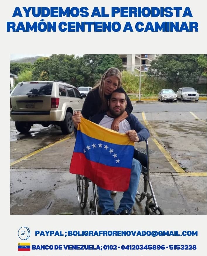 PERIODISTA EXCARCELADO, RAMÓN CENTENO, NECESITA DE TU SOLIDARIDAD

El preso político excarcelado, Ramón Centeno, quien pasó casi cuatro años de injusta detención, necesita una operación urgente para poder abandonar la silla de ruedas en las que se encuentra actualmente. El