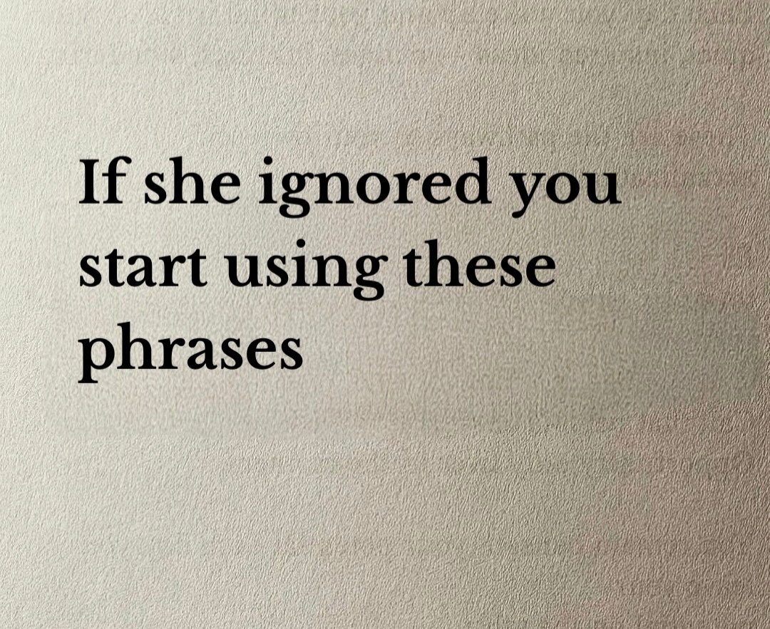 If she ignored you start using these phrases

// Thread //
