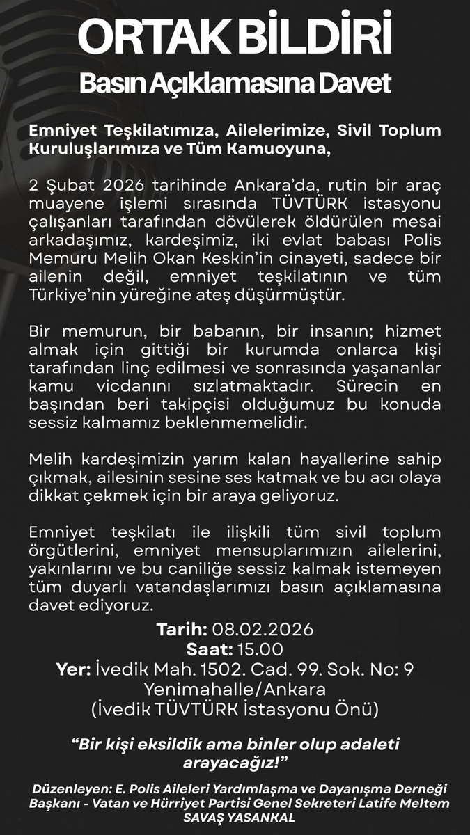 ORTAK BİLDİRİ – BASIN AÇIKLAMASINA DAVET 

Tarih: 08.02.2026 
Saat:  15.00 
Yer:     İvedik Mah. 1502. Cad. 99. Sok. No: 9 Yenimahalle/Ankara (İvedik TÜVTÜRK İstasyonu Önü) 

Emniyet Teşkilatımıza, Ailelerimize, Sivil Toplum Kuruluşlarımıza ve Tüm Kamuoyuna,  2 Şubat 2026