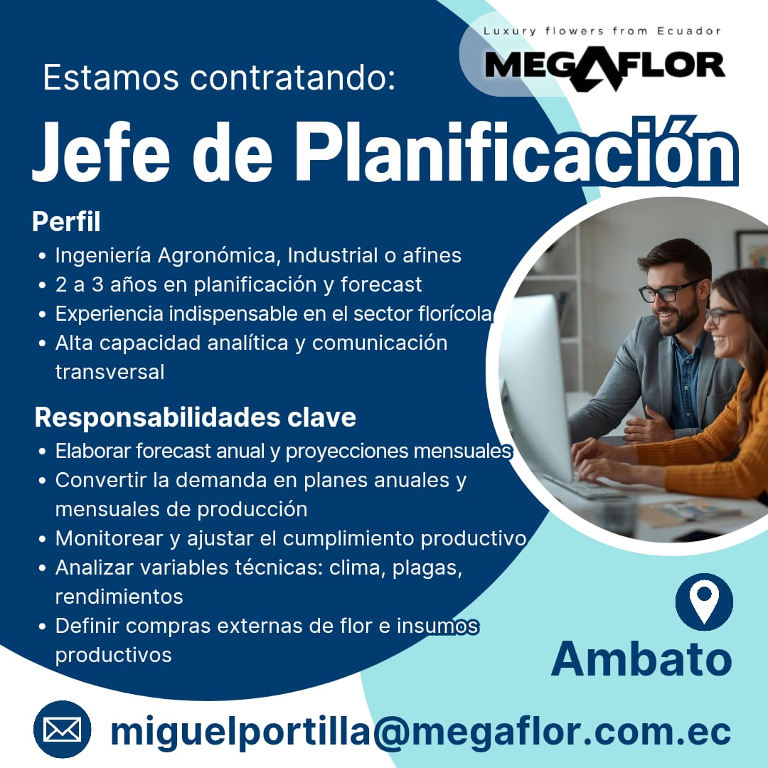 JEFE DE PLANIFICACIÓN – MEGAFLOR - AMBATO

Ingeniería Agronómica, Industrial o afines.
2 a 3 años en planificación y forecast.
Experiencia en el sector florícola.

Envía tu CV colocando el cargo al que aplicas con tu aspiración salarial a:

miguelportilla@megaflor.com.ec