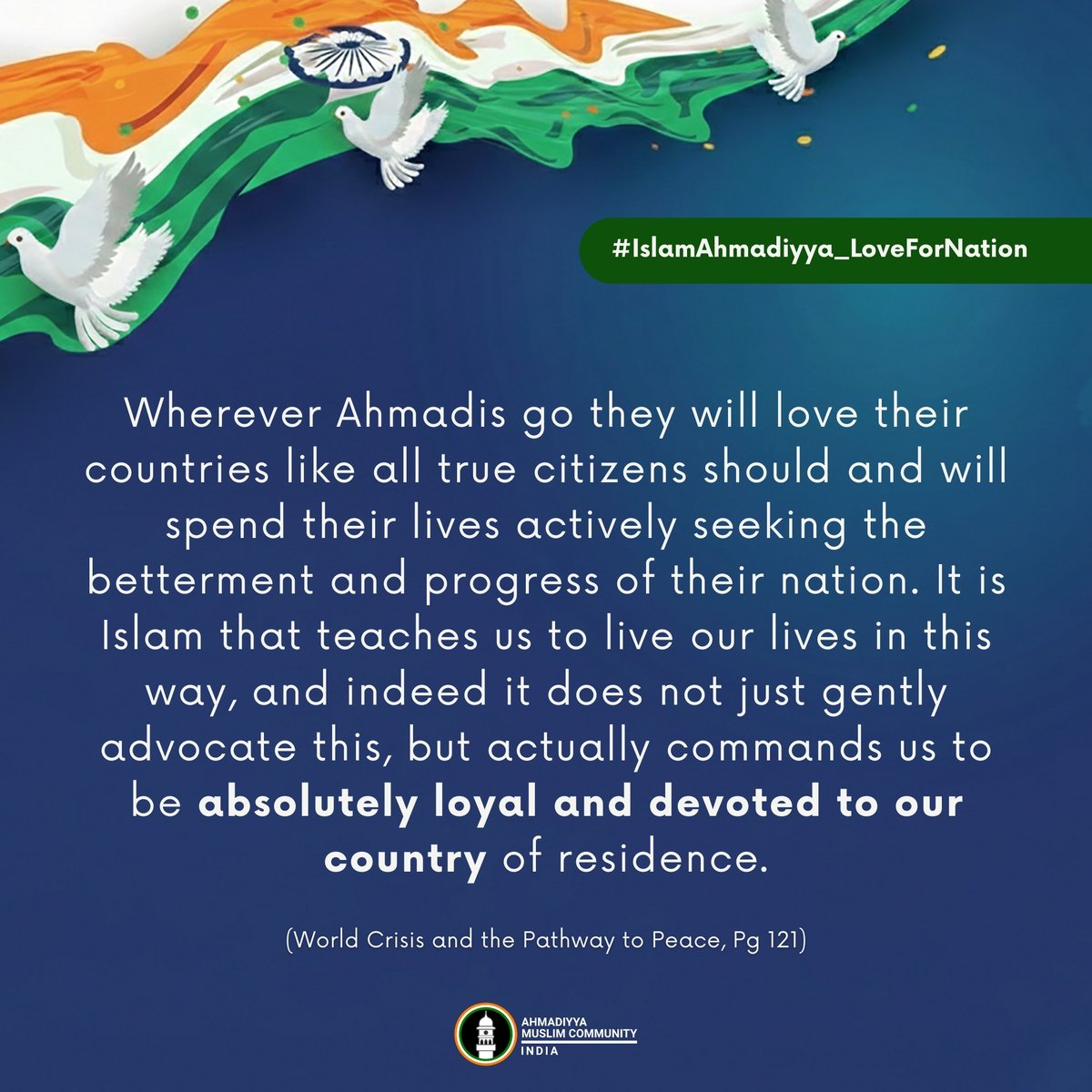 islaminind's tweet photo. #IslamAhmadiyya_LoveForNation 

Wherever Ahmadis go they will love their countries like all true citizens should and will spend their lives actively seeking the betterment and progress of their nation. It is Islam that teaches us to live our lives in this way, and indeed it does not just gently advocate this, but actually commands us to be absolutely loyal and devoted to our country of residence.

- Hazrat Mirza Masroor Ahmad (aba), World Head of the Ahmadiyya Muslim Community