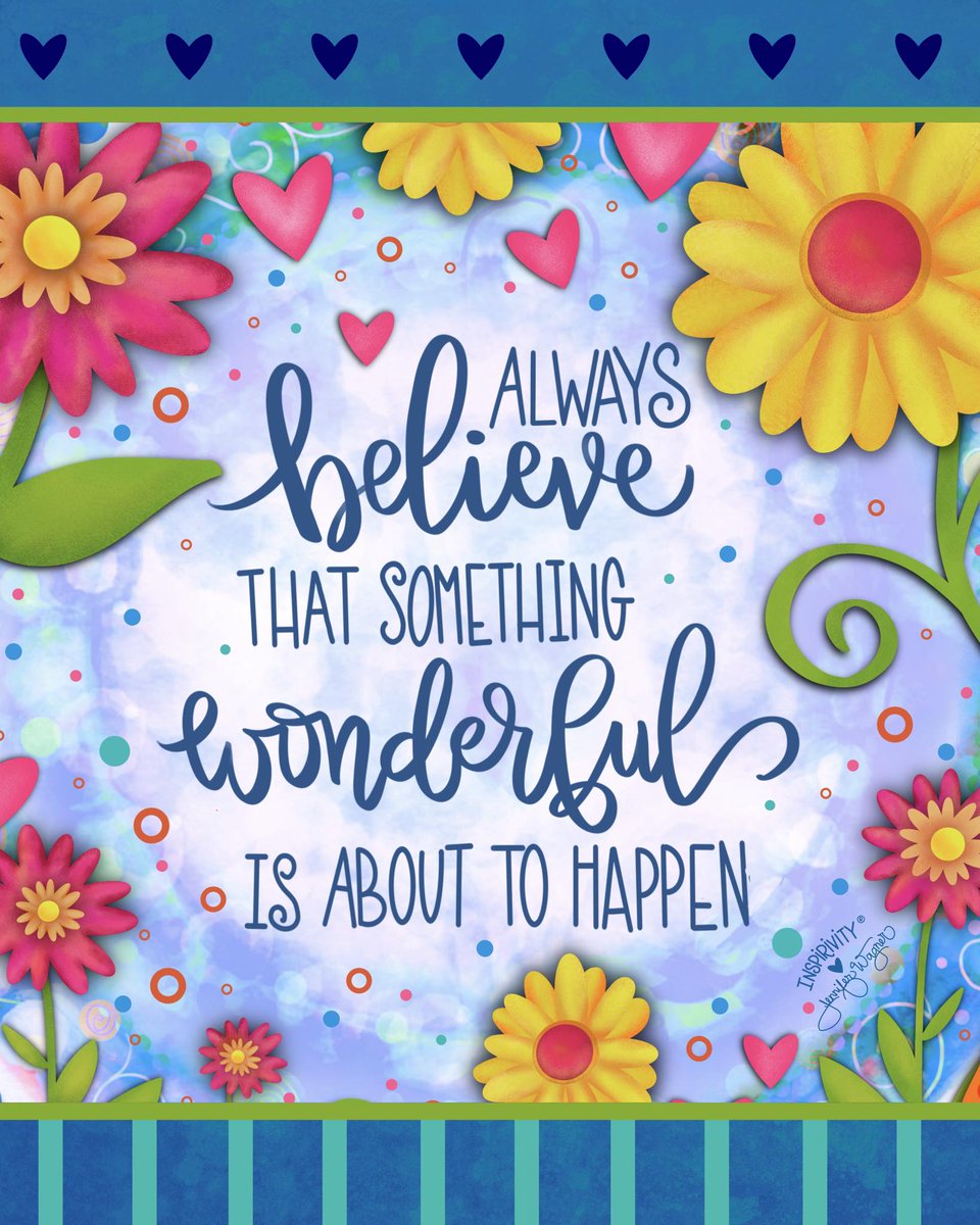 Always believe that something wonderful is about to happen. ~ Always!