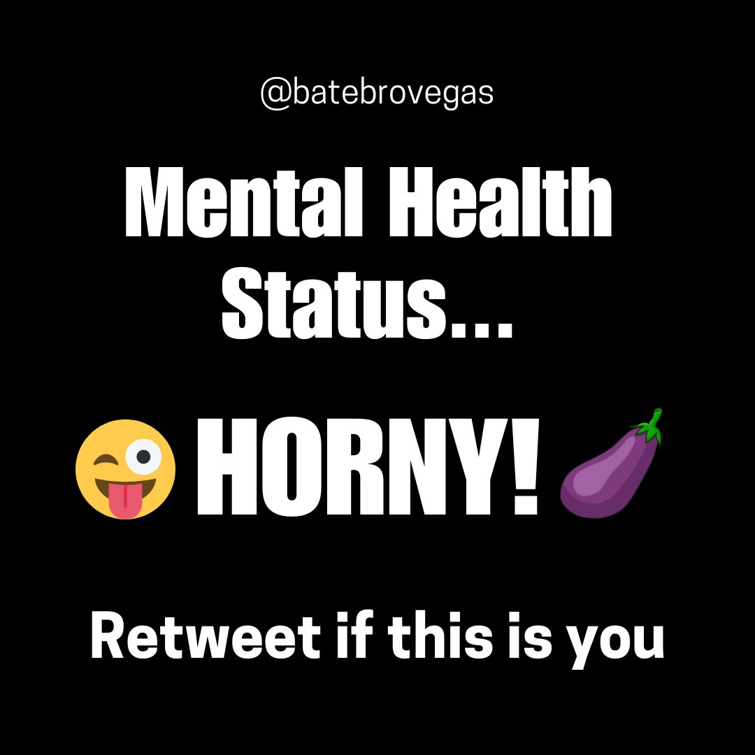 Retweet if your mental health status is...Horny!
